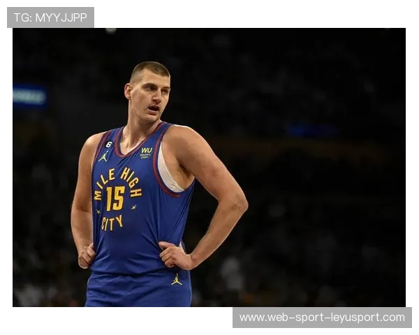 约基奇MVP赔率领跑,掘金卫冕之路稳健,掘金球员约基奇个人资料 约基奇MVP赔率领跑,掘金卫冕之路稳健,掘金球员约基奇个人资料